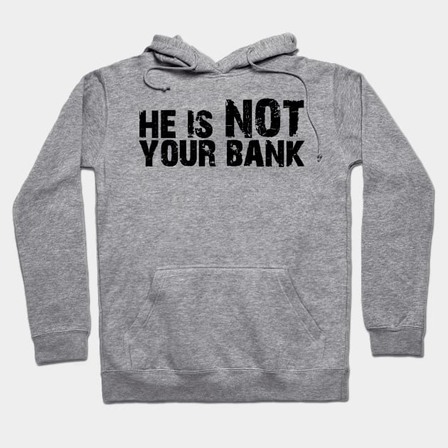 He is not your bank Hoodie by Horisondesignz